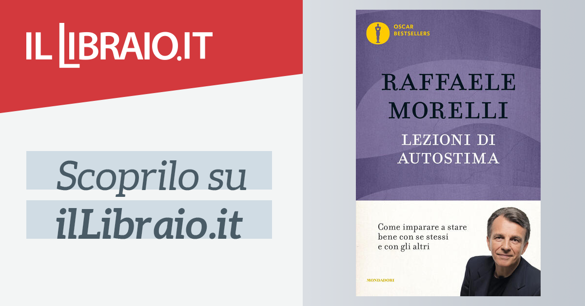 Lezioni Di Autostima Come Imparare A Stare Bene Con Se Stessi E Con Gli Altri Di Morelli Raffaele Il Libraio