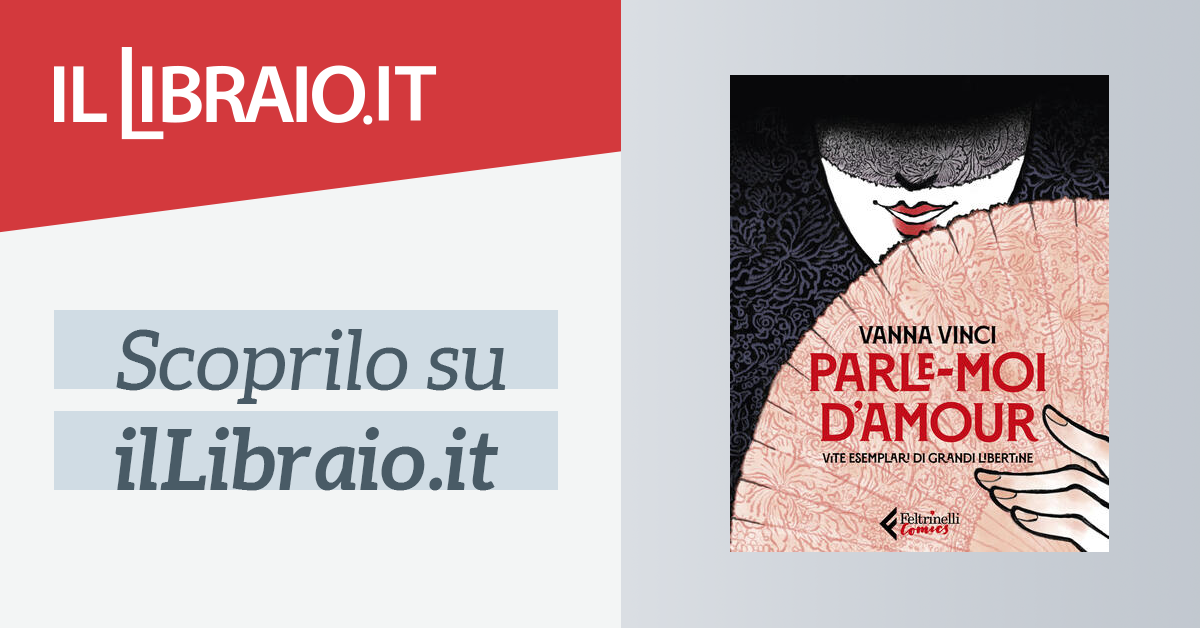 Parle Moi D Amour Vite Esemplari Di Grandi Libertine Di Vinci Vanna Il Libraio