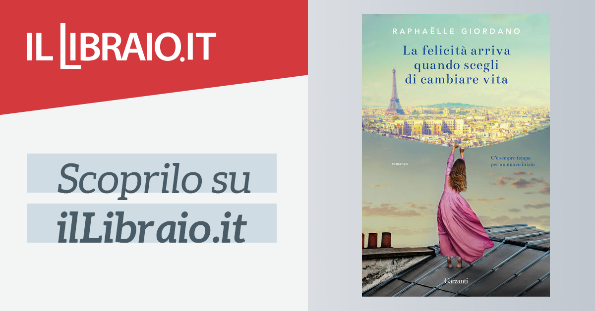 La Felicita Arriva Quando Scegli Di Cambiare Vita Di Raphaelle Giordano Cartonato Narratori Moderni Il Libraio