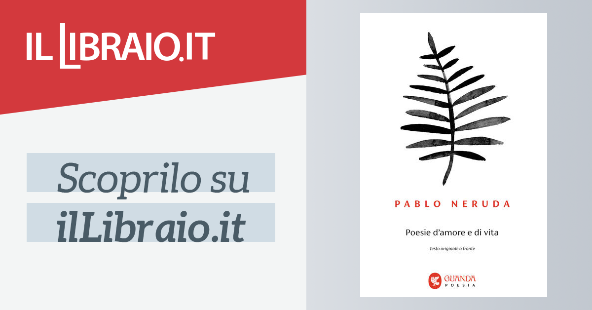 Poesie D Amore E Di Vita Di Pablo Neruda Brossura Tascabili Guanda Poesia Il Libraio