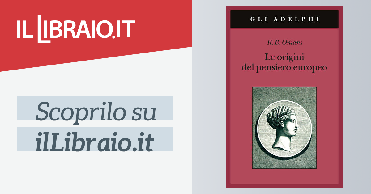 la men.. Intorno al corpo - Onians Richard... Le origini del pensiero europeo 