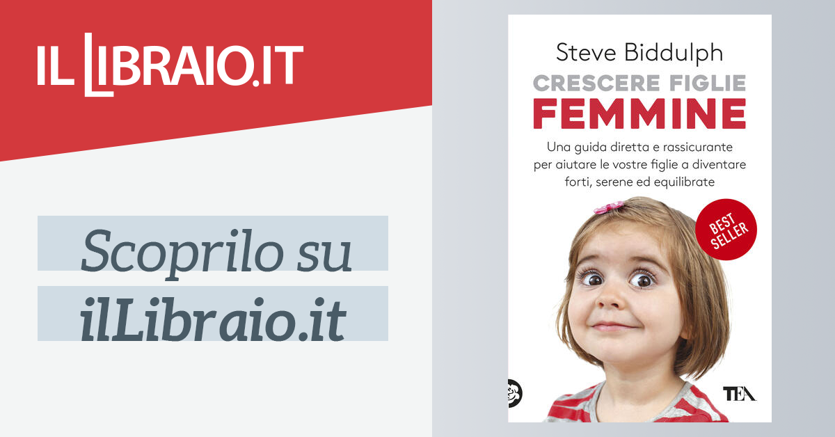 Steve Biddulph - Le 10 cose di cui hanno più bisogno le ragazze — TEA Libri