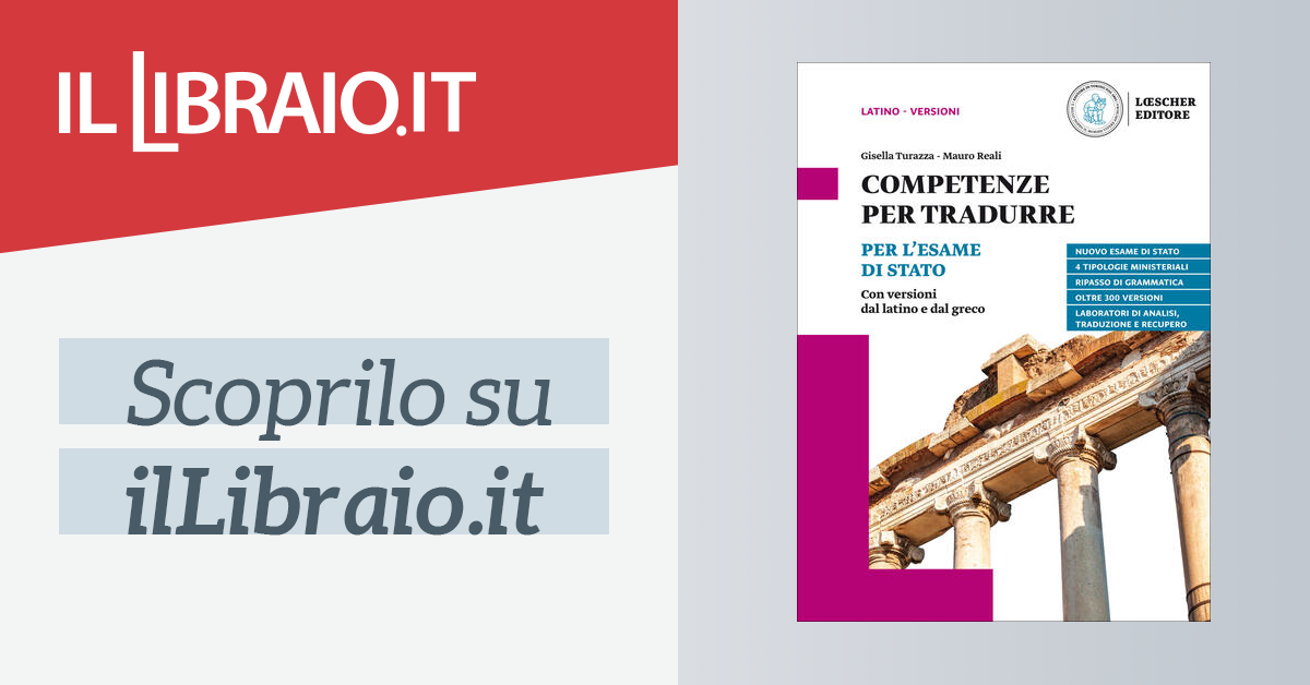 Competenze Per Tradurre Per L Esame Di Stato Con Versioni Dal Latino E Dal Greco Per Il Triennio Delle Scuole Superiori Di Turazza Gisella Reali Mauro Il Libraio