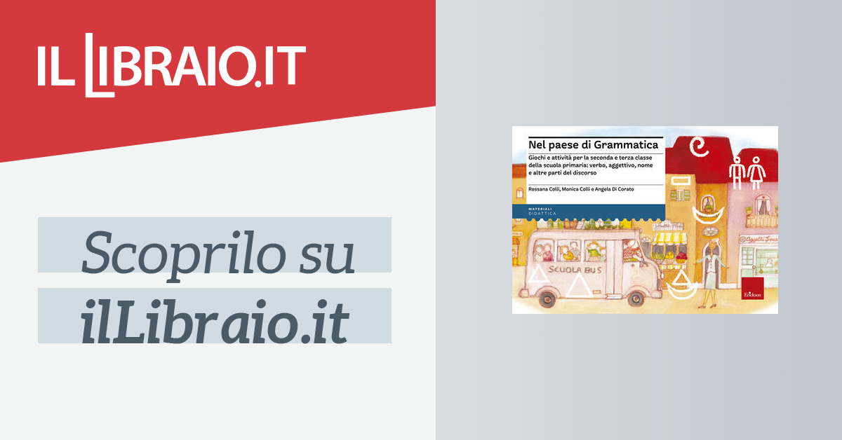 Nel Paese Di Grammatica Giochi E Attivita Per La Seconda E Terza Classe Della Scuola Primaria Verbo Aggettivo Nome E Altre Parti Del Discorso Di Colli Rossana Colli Monica Di Corato Angela