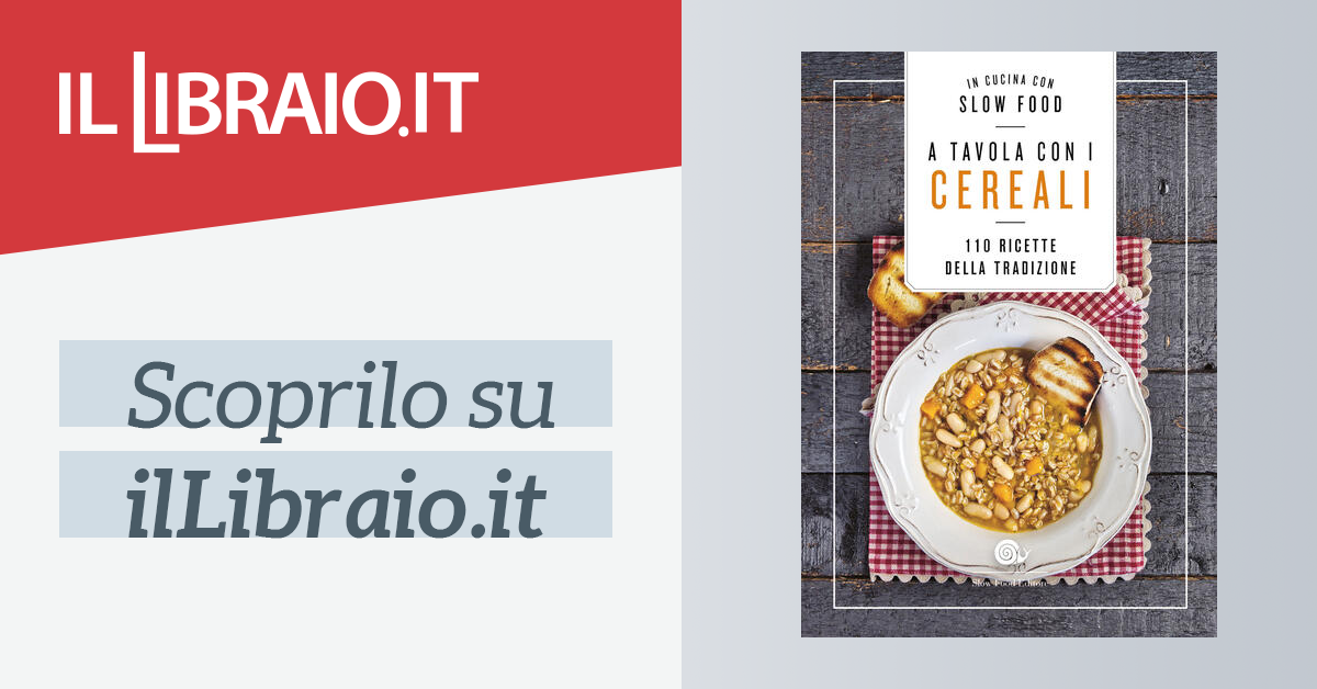 A Tavola Con I Cereali. 110 Ricette Della Tradizione - Aa.Vv.