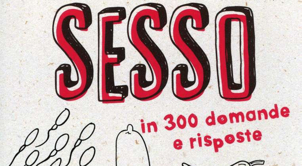 Tutto quello che avreste voluto sapere sul sesso… in 300 domande e risposte