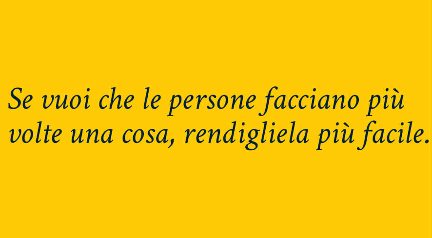 Se vuoi che le persone facciano più volte una cosa, rendigliela più facile