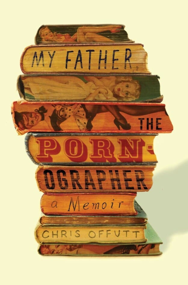 My Father the Pornographer - Chris Offutt