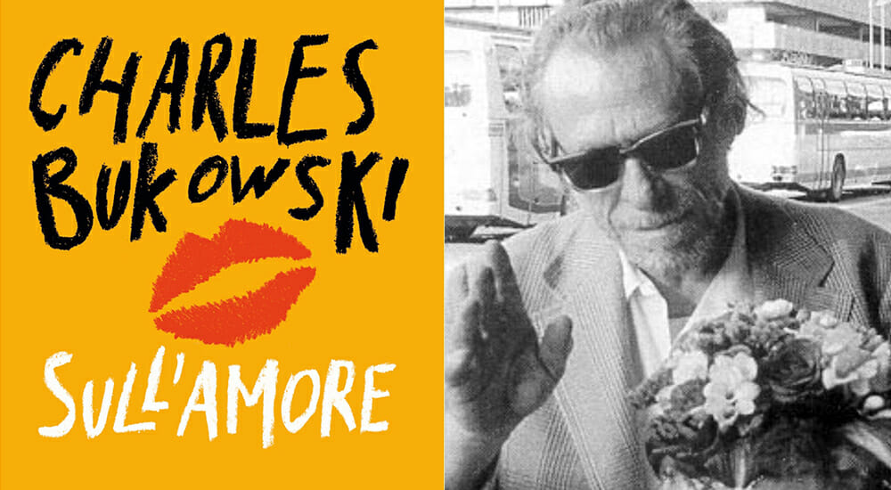 Bukowski: "Amore è una sigaretta col filtro ficcata in bocca e accesa dalla parte sbagliata"
