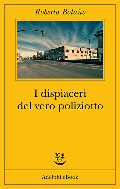 i dispiaceri del vero poliziotto roberto bolano