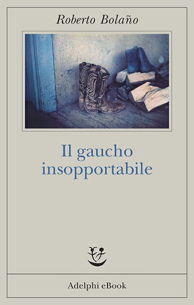 il gaucho insopportabile roberto bolano