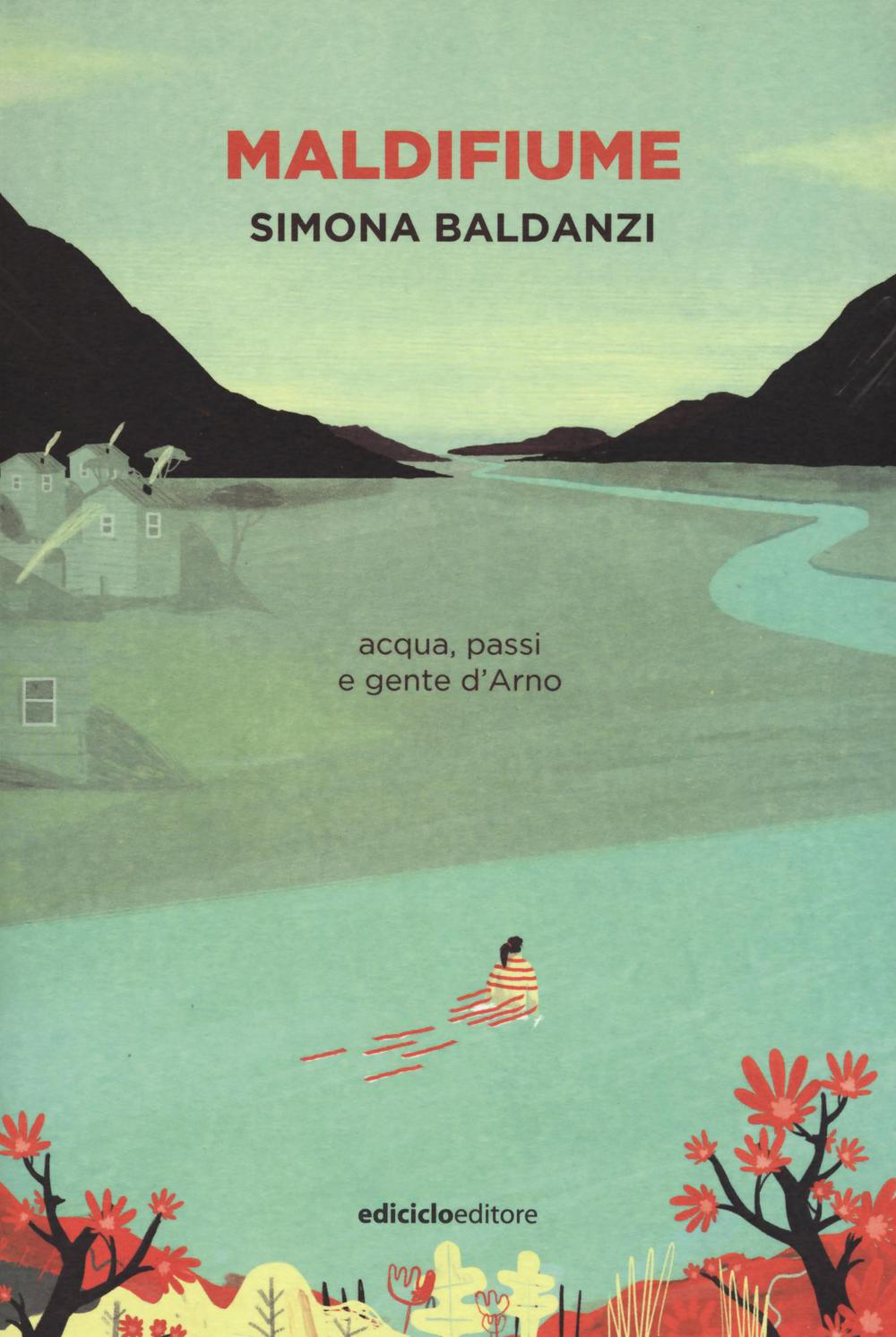 Maldifiume. Acqua, passi e gente d'Arno ediciclo simona baldanzi