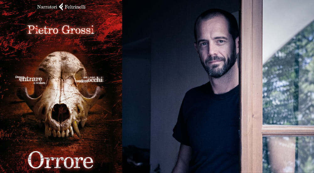 Pietro Grossi ci racconta la genesi del suo nuovo romanzo, “Orrore”