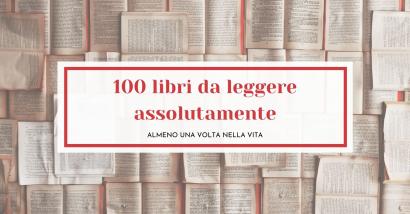 100 libri da leggere assolutamente nella vita