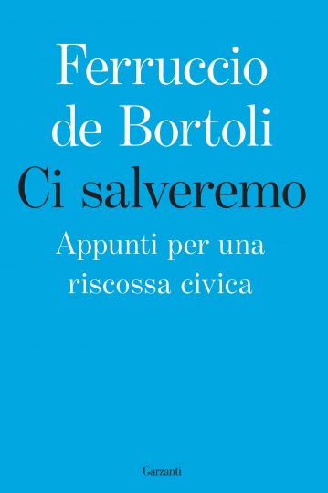 Ci salveremo - Appunti per una riscossa civica (Garzanti) di Ferruccio De Bortoli