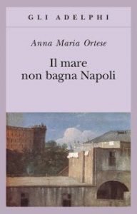 il mare non bagna Napoli anna Maria ortese