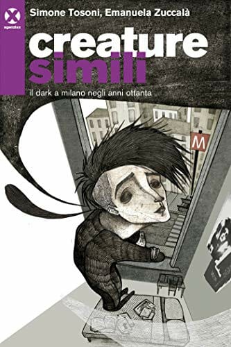 Simone Tosoni - Creature simili. Il dark a Milano negli anni Ottanta