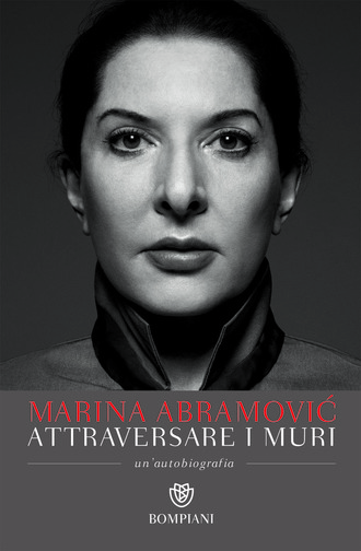 Attraversare i muri Un'autobiografia Marina Abramovic