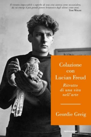 Colazione con Lucian Freud. Ritratto di una vita nell'arte Geordie Greig