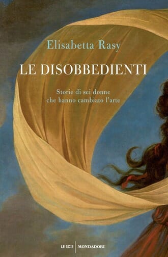 Elisabetta Rasy, Le disobbedienti