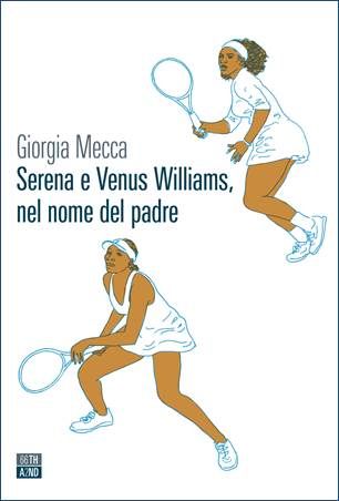 Giorgia Mecca: Serena e Venus Williams, nel nome del padre U6