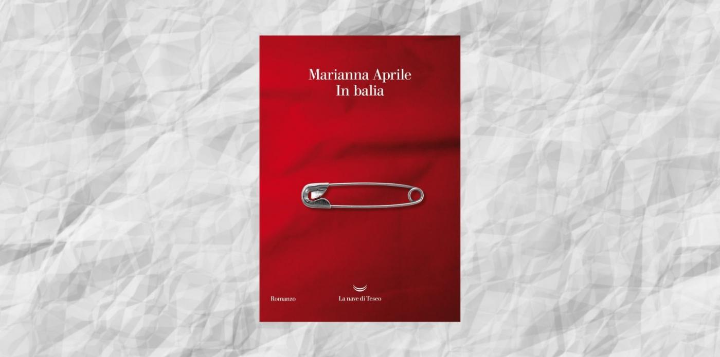 “In balia” di una vita alla ricerca di un senso: il romanzo d’esordio di Marianna Aprile