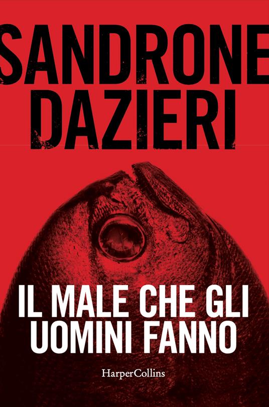 Copertina del nuovo thriller di Sandrone Dazieri Il male che gli uomini fanno