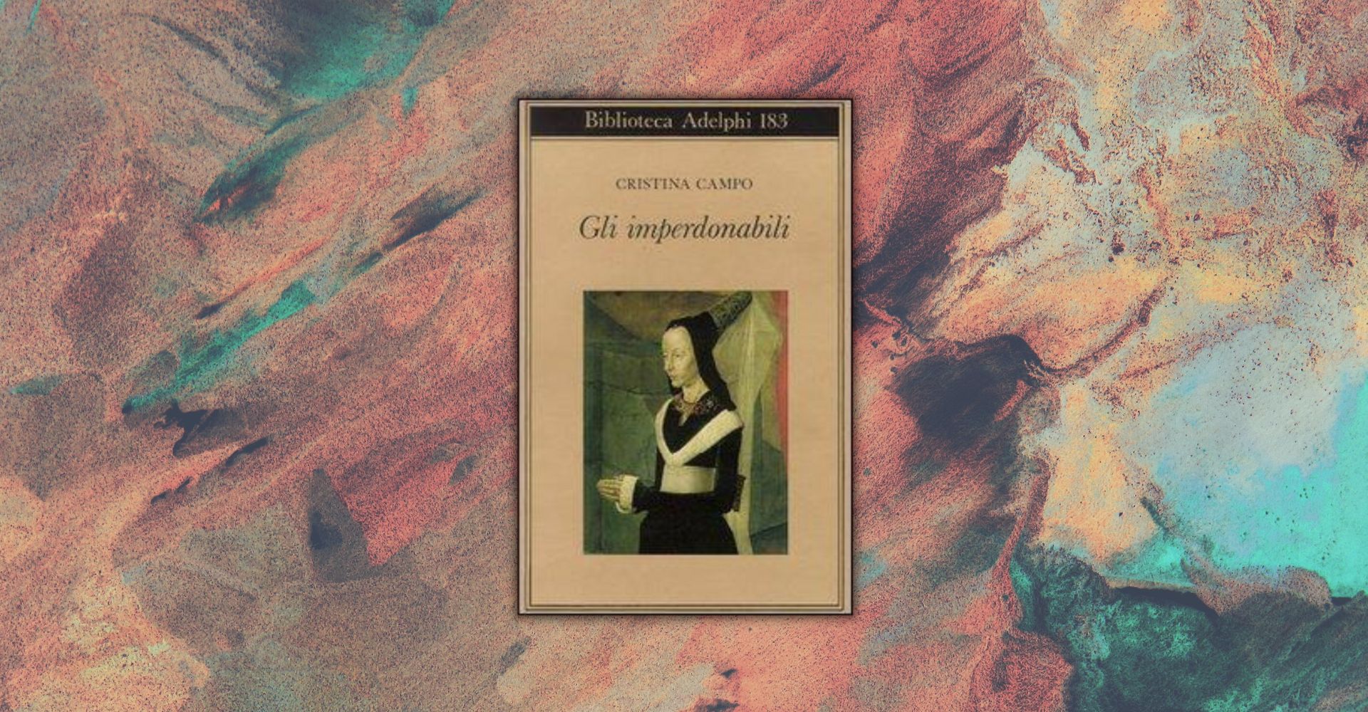 (Ri)leggere "Gli imperdonabili" di Cristina Campo: uno scrigno di misteri