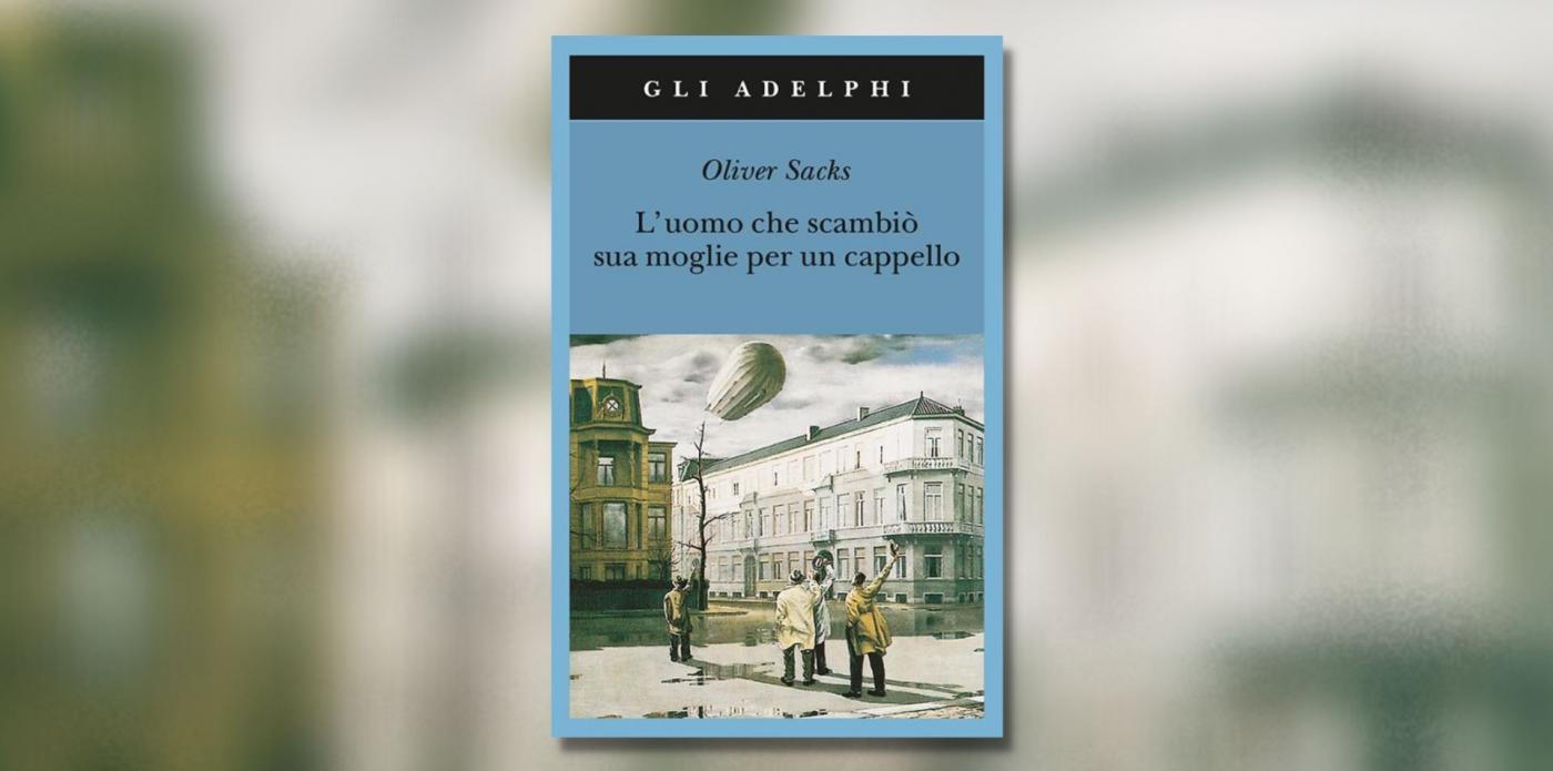 L'uomo che scambiò sua moglie per un cappello Oliver Sacks