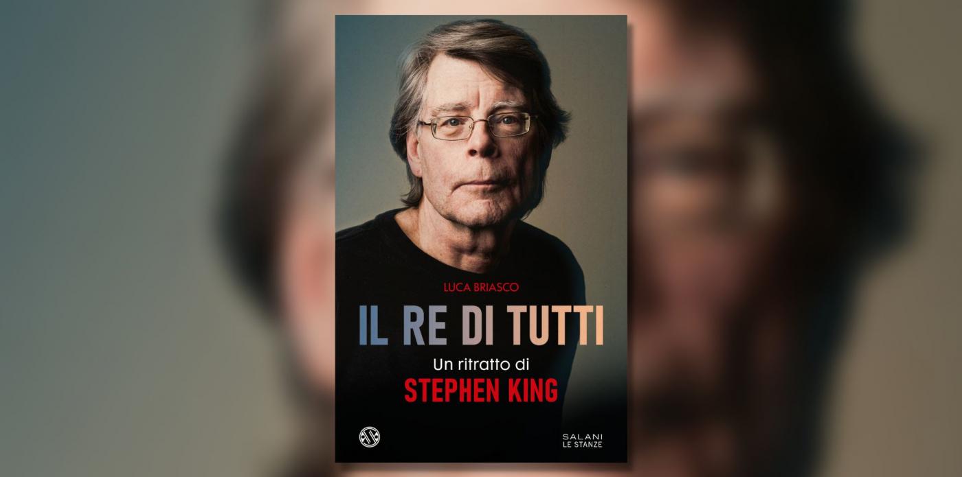 Il re di tutti. Un ritratto di Stephen King di Luca Briasco