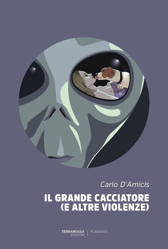 Il grande cacciatore (e altre violenze) di Carlo D'Amicis