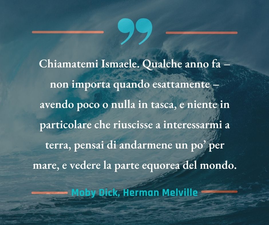 Le prime frasi del romanzo Moby Dick di Herman Melville, considerato uno degli incipit più famosi della letteratura