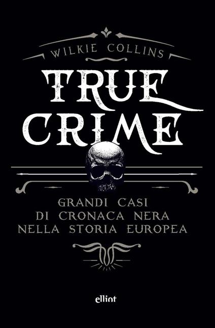 Copertina del libro True crime. Grandi casi di cronaca nera nella storia europea di William Wilkie Collins