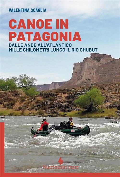 Canoe in Patagonia. Dalle Ande all'Atlantico mille chilometri lungo il Rio Chubut, libri da leggere estate 2024