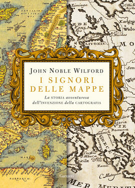 La copertina del saggio I signori delle mappe di John Noble Wilford