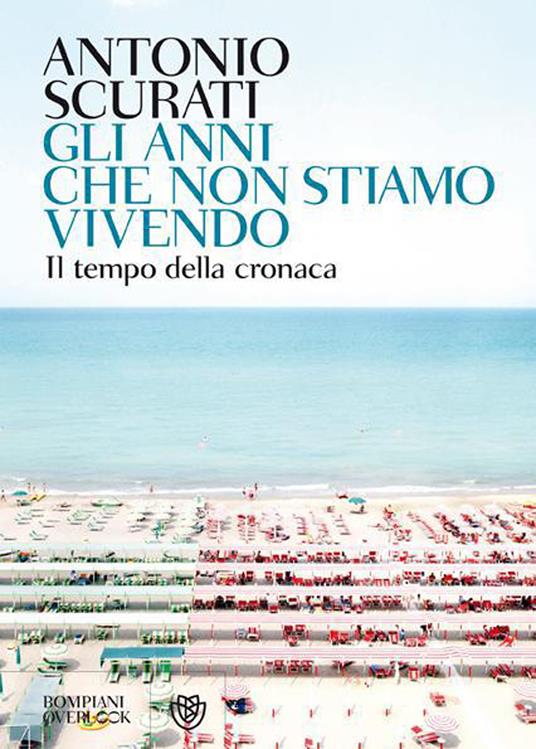 Gli anni che non stiamo vivendo - Il tempo della cronaca di Antonio Scurati