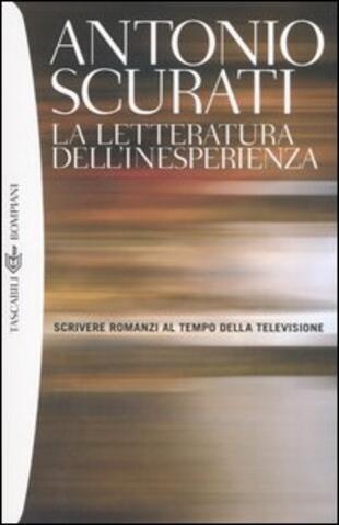 La letteratura dell'inesperienza - Scrivere romanzi al tempo della televisione Scurati