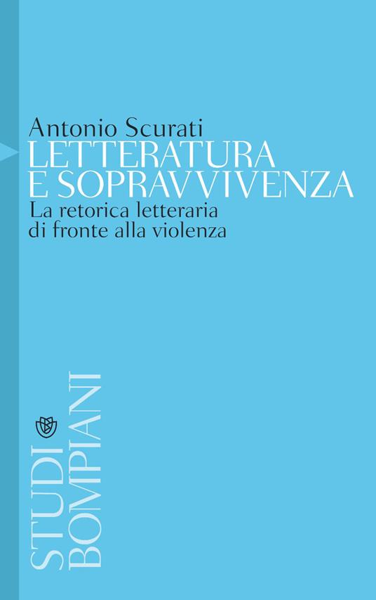 Letteratura e sopravvivenza. La retorica letteraria di fronte alla violenza antonio scurati