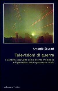 Televisioni di guerra - Il conflitto del Golfo come evento mediatico e il paradosso dello spettatore totale 