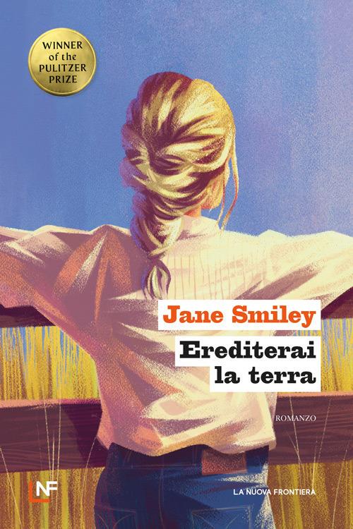 Erediterai la terra di Jane Smiley (La Nuova Frontiera)