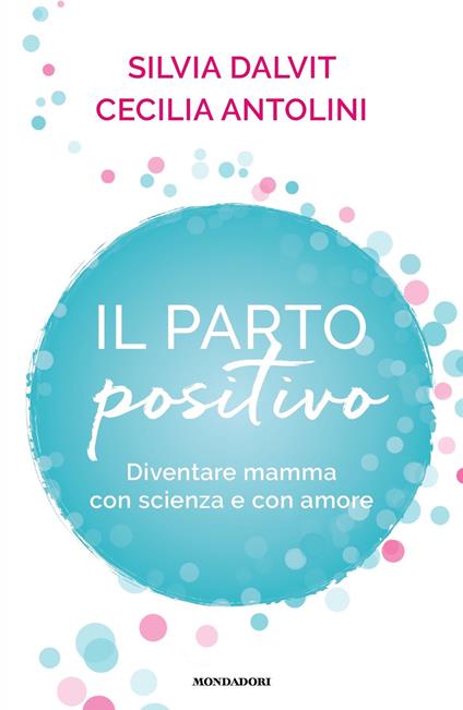 Il parto positivo è un libro da leggere se si è alla ricerca di una lettura per imparare a diventare mamma con scienza e con amore