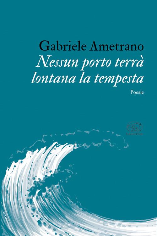 Nessun porto terrà lontana la tempesta gabriele ametrano