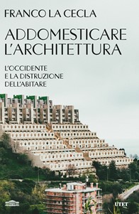 Copertina del saggio di Franco La Cecla "Addomesticare l'architettura"