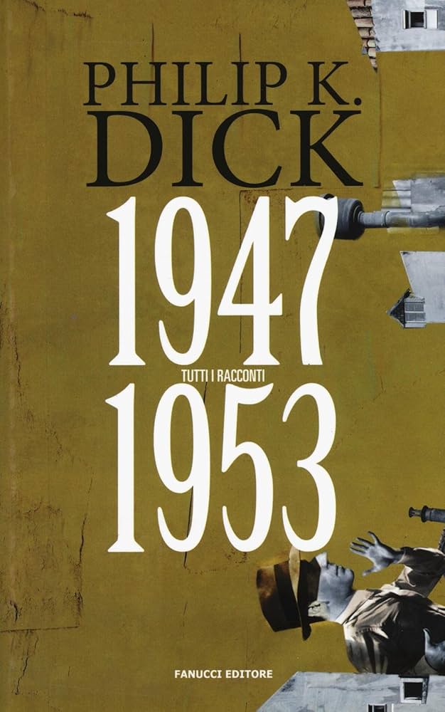 Tutti i racconti di Philip K. Dick 1947 - 1953