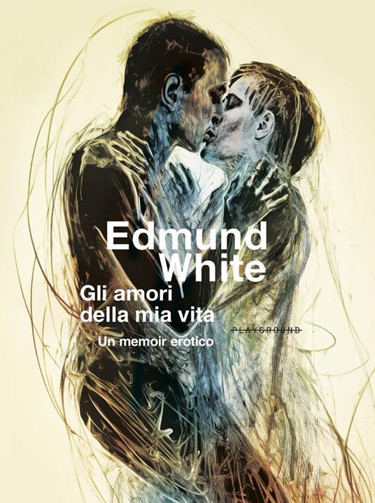 Gli amori della mia vita. Un memoir erotico edmund white