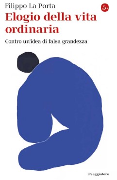 Copertina di "elogio della vita ordinaria" di filippo la porta, tra i libri ultime uscite settembre 2025