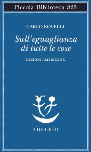 Carlo Rovelli, sull'eguaglianza di tutte le cose, libri ultime uscite ottobre 2025