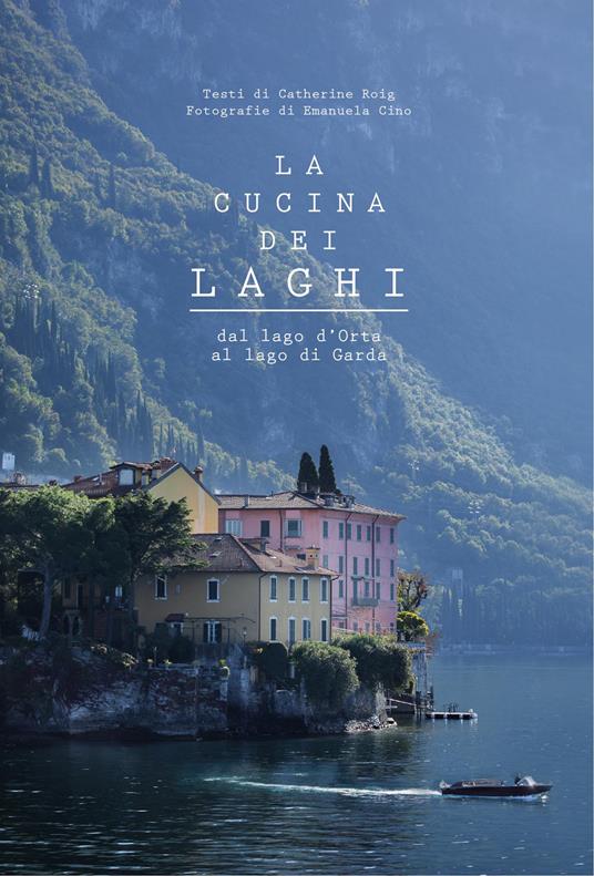 La cucina dei laghi. Dal lago d'Orta al lago di Garda