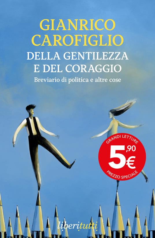 Della gentilezza e del coraggio - Breviario di politica e altre cose di Gianrico Carofiglio