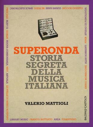 Superonda. Storia segreta della musica italiana Valerio Mattioli
